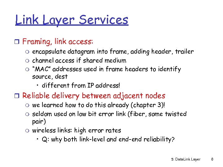 Link Layer Services r Framing, link access: m encapsulate datagram into frame, adding header,