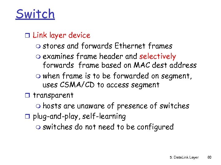 Switch r Link layer device m stores and forwards Ethernet frames m examines frame