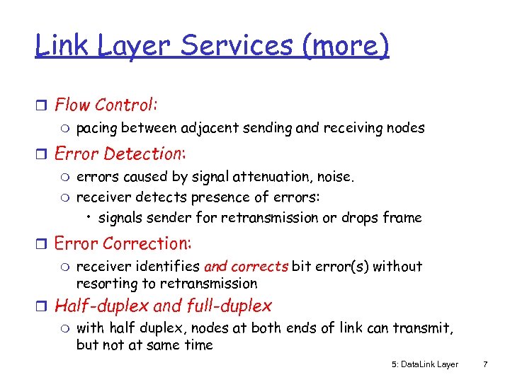 Link Layer Services (more) r Flow Control: m pacing between adjacent sending and receiving