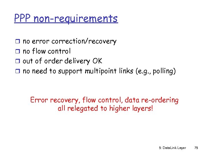 PPP non-requirements r no error correction/recovery r no flow control r out of order