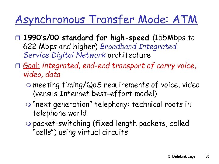 Asynchronous Transfer Mode: ATM r 1990’s/00 standard for high-speed (155 Mbps to 622 Mbps