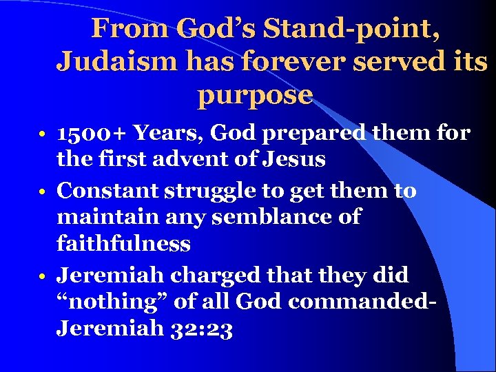 From God’s Stand-point, Judaism has forever served its purpose • 1500+ Years, God prepared