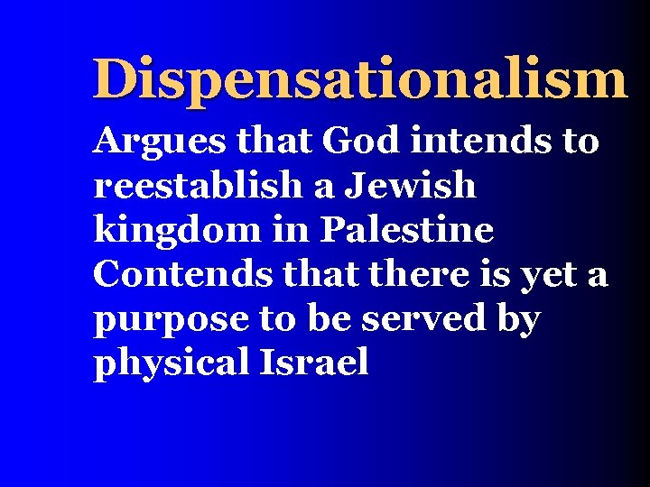 Dispensationalism Argues that God intends to reestablish a Jewish kingdom in Palestine Contends that