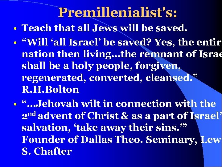 Premillenialist's: • Teach that all Jews will be saved. • “Will ‘all Israel’ be