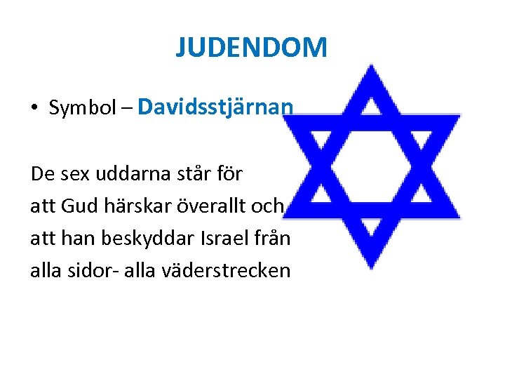 JUDENDOM • Symbol – Davidsstjärnan De sex uddarna står för att Gud härskar överallt