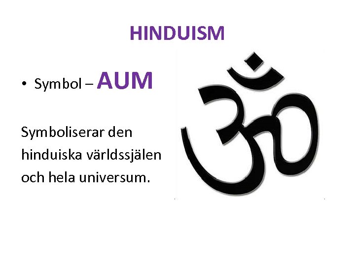 HINDUISM • Symbol – AUM Symboliserar den hinduiska världssjälen och hela universum. 