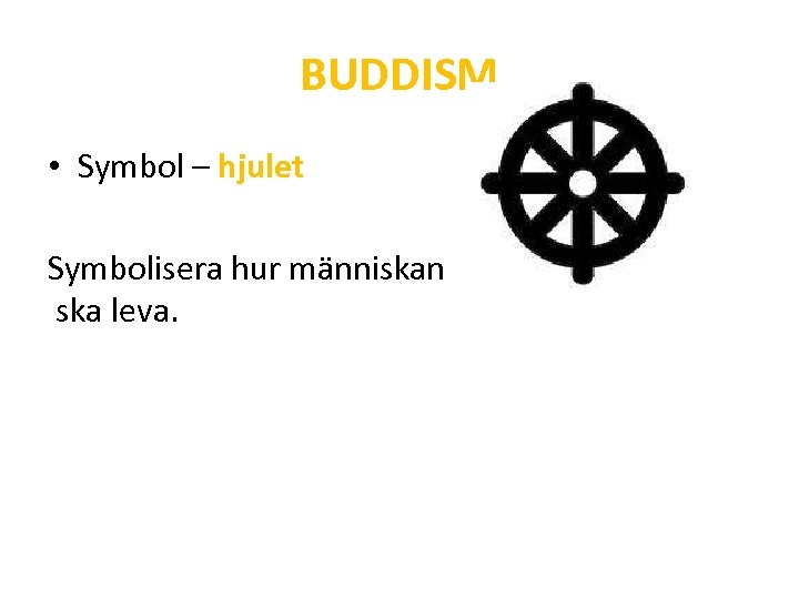 BUDDISM • Symbol – hjulet Symbolisera hur människan ska leva. 