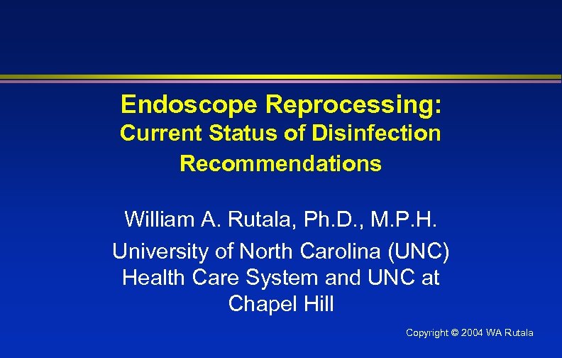 Endoscope Reprocessing: Current Status of Disinfection Recommendations William A. Rutala, Ph. D. , M.