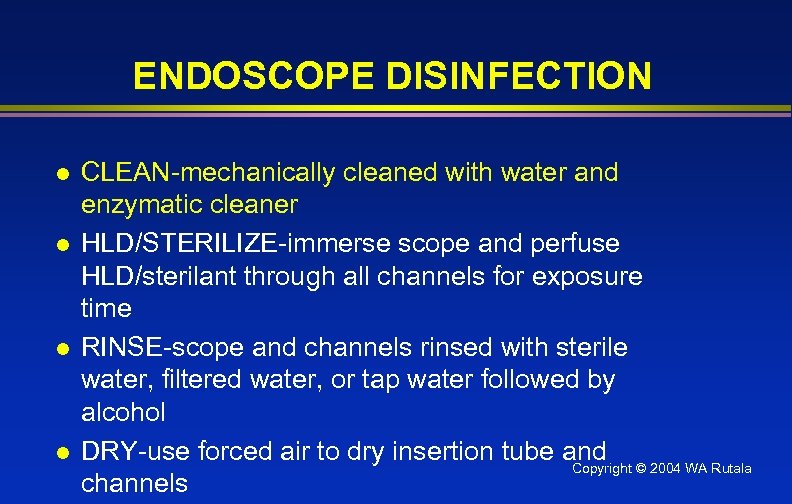 ENDOSCOPE DISINFECTION l l CLEAN-mechanically cleaned with water and enzymatic cleaner HLD/STERILIZE-immerse scope and