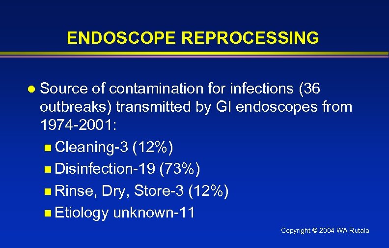 ENDOSCOPE REPROCESSING l Source of contamination for infections (36 outbreaks) transmitted by GI endoscopes