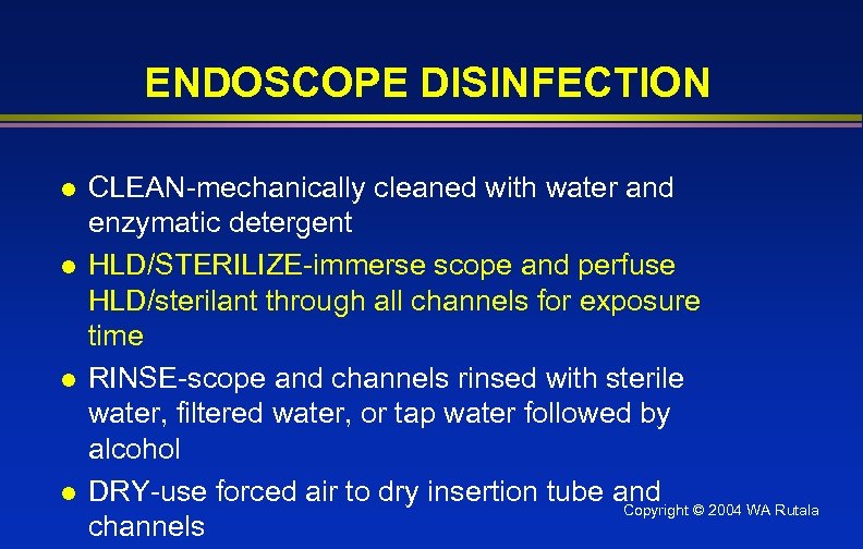 ENDOSCOPE DISINFECTION l l CLEAN-mechanically cleaned with water and enzymatic detergent HLD/STERILIZE-immerse scope and