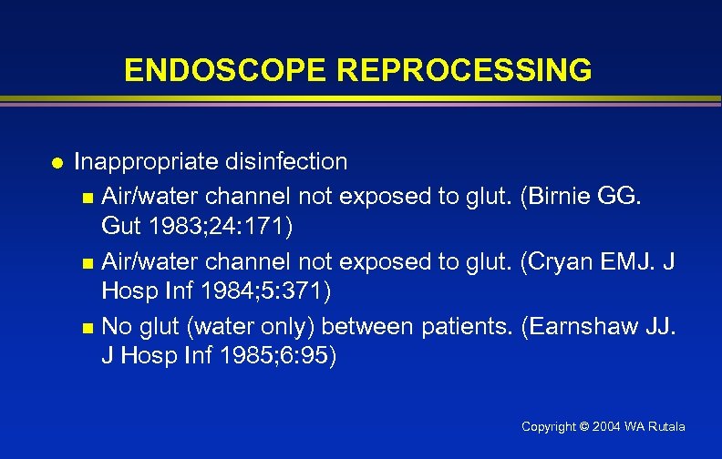 ENDOSCOPE REPROCESSING l Inappropriate disinfection n Air/water channel not exposed to glut. (Birnie GG.