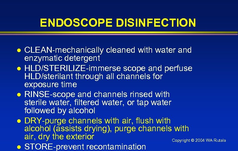 ENDOSCOPE DISINFECTION l l l CLEAN-mechanically cleaned with water and enzymatic detergent HLD/STERILIZE-immerse scope