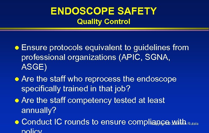 ENDOSCOPE SAFETY Quality Control Ensure protocols equivalent to guidelines from professional organizations (APIC, SGNA,