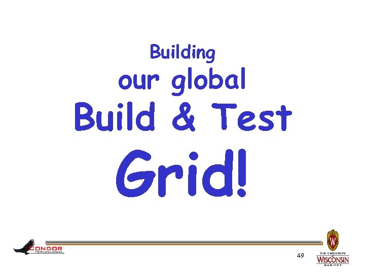 Building our global Build & Test Grid! 49 