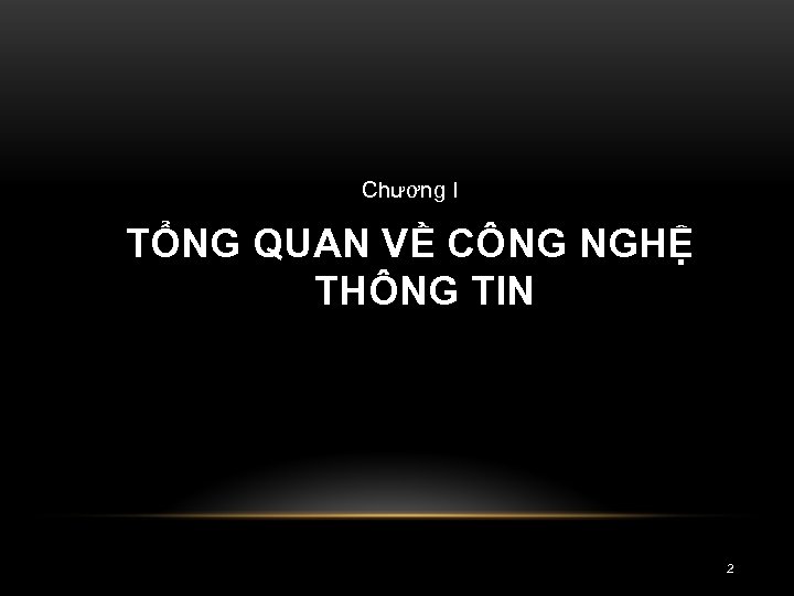 Chương I TỔNG QUAN VỀ CÔNG NGHỆ THÔNG TIN 2 