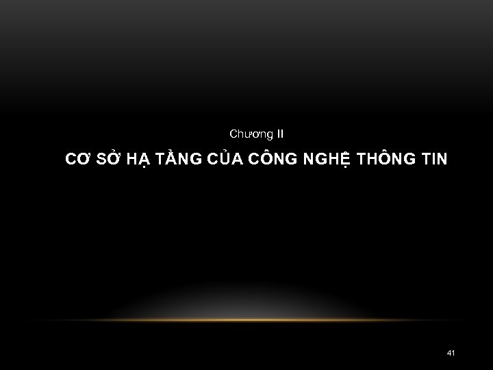 Chương II CƠ SỞ HẠ TẦNG CỦA CÔNG NGHỆ THÔNG TIN 41 