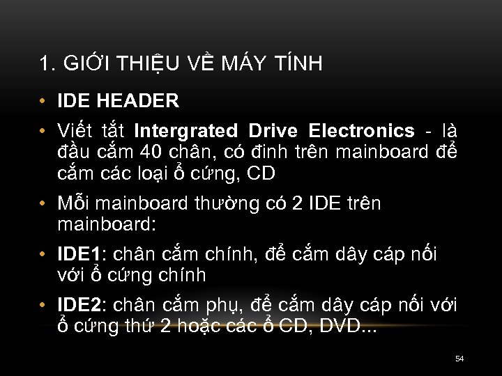 1. GIỚI THIỆU VỀ MÁY TÍNH • IDE HEADER • Viết tắt Intergrated Drive