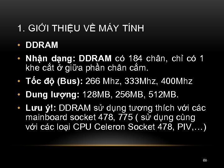 1. GIỚI THIỆU VỀ MÁY TÍNH • DDRAM • Nhận dạng: DDRAM có 184