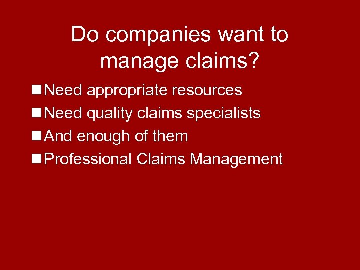 Do companies want to manage claims? n Need appropriate resources n Need quality claims