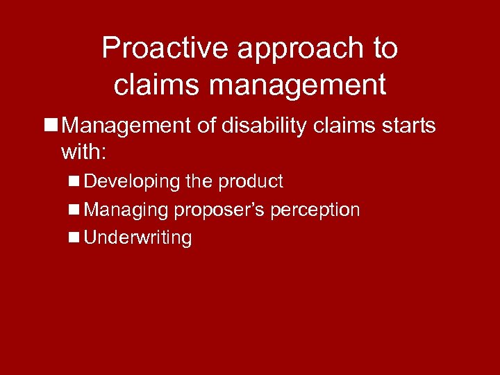 Proactive approach to claims management n Management of disability claims starts with: n Developing