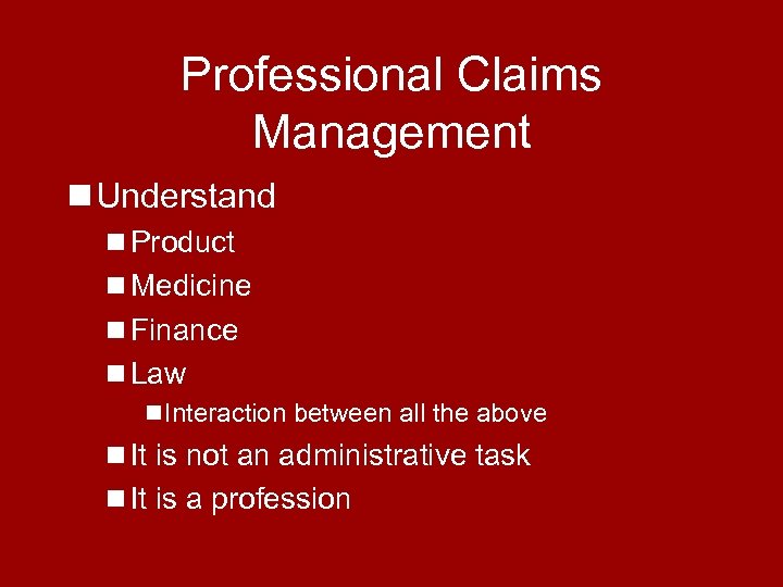 Professional Claims Management n Understand n Product n Medicine n Finance n Law n