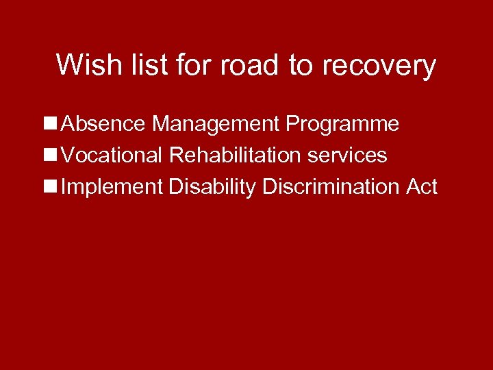 Wish list for road to recovery n Absence Management Programme n Vocational Rehabilitation services
