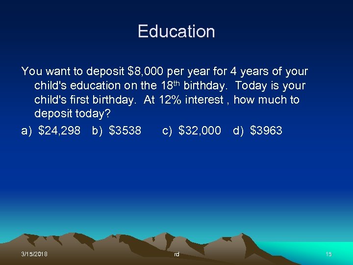 Education You want to deposit $8, 000 per year for 4 years of your