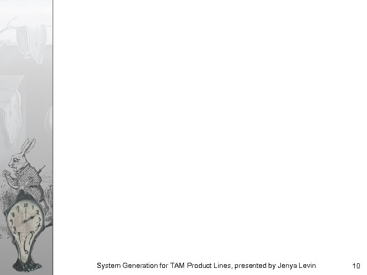 System Generation for TAM Product Lines, presented by Jenya Levin 10 