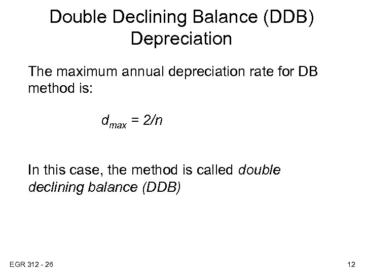 Double Declining Balance (DDB) Depreciation The maximum annual depreciation rate for DB method is: