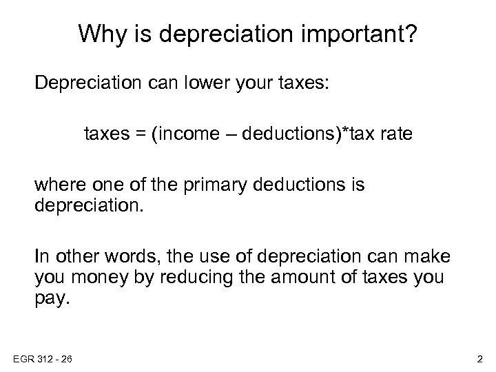 Why is depreciation important? Depreciation can lower your taxes: taxes = (income – deductions)*tax