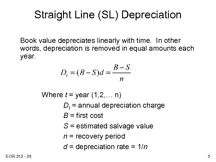 Straight Line (SL) Depreciation Book value depreciates linearly with time. In other words, depreciation