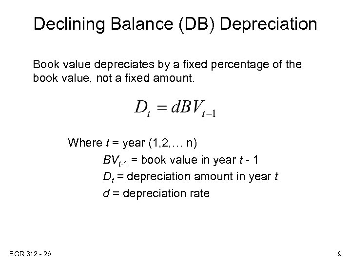 Declining Balance (DB) Depreciation Book value depreciates by a fixed percentage of the book