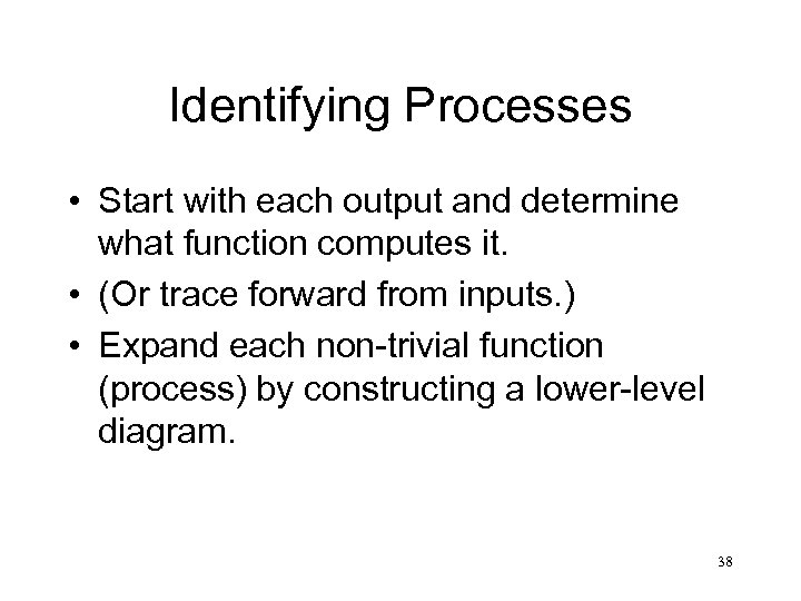 Identifying Processes • Start with each output and determine what function computes it. •
