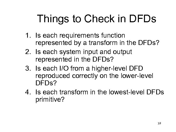 Things to Check in DFDs 1. Is each requirements function represented by a transform