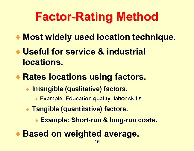 Factor-Rating Method ¨ Most widely used location technique. ¨ Useful for service & industrial