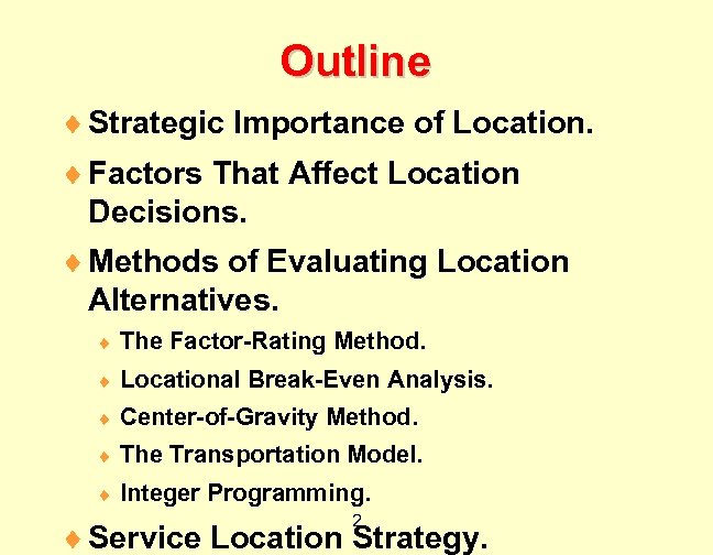 Outline ¨ Strategic Importance of Location. ¨ Factors That Affect Location Decisions. ¨ Methods