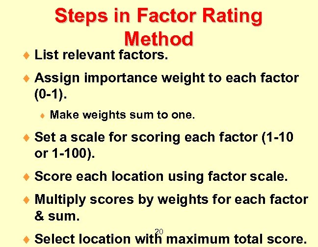 Steps in Factor Rating Method ¨ List relevant factors. ¨ Assign importance weight to