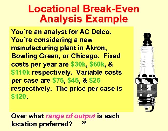 Locational Break-Even Analysis Example You’re an analyst for AC Delco. You’re considering a new