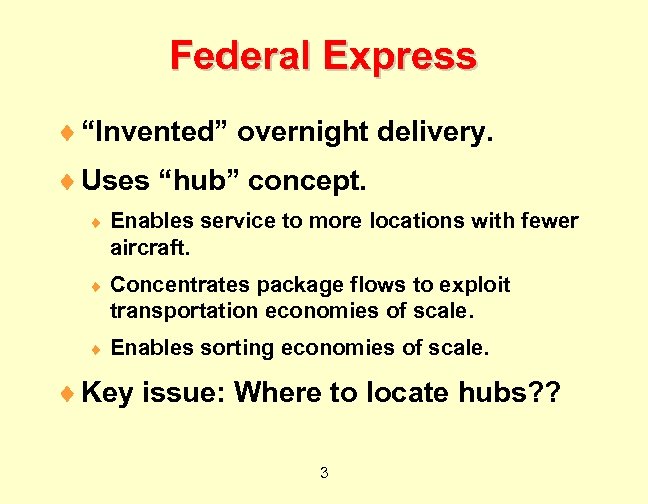 Federal Express ¨ “Invented” overnight delivery. ¨ Uses “hub” concept. ¨ Enables service to