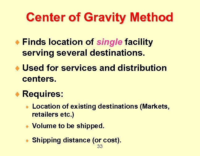 Center of Gravity Method ¨ Finds location of single facility serving several destinations. ¨