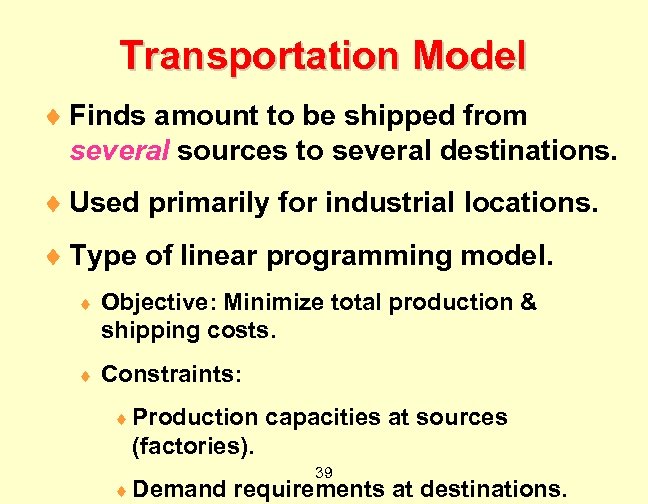 Transportation Model ¨ Finds amount to be shipped from several sources to several destinations.