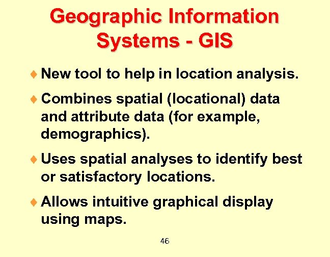 Geographic Information Systems - GIS ¨ New tool to help in location analysis. ¨