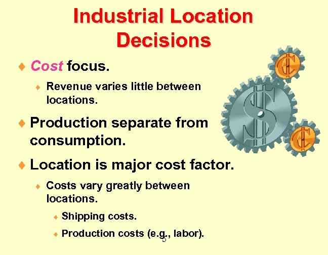 Industrial Location Decisions ¨ Cost focus. ¨ Revenue varies little between locations. ¨ Production