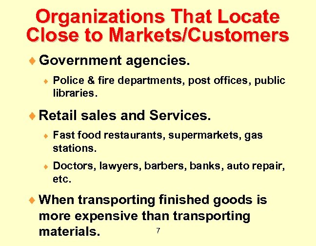 Organizations That Locate Close to Markets/Customers ¨ Government agencies. ¨ Police & fire departments,