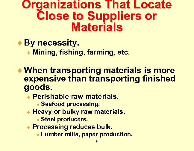 Organizations That Locate Close to Suppliers or Materials ¨ By necessity. ¨ Mining, fishing,