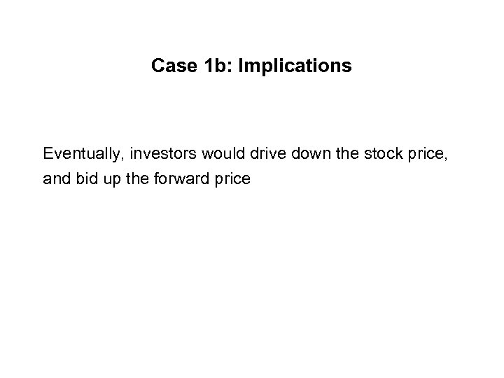 Case 1 b: Implications Eventually, investors would drive down the stock price, and bid