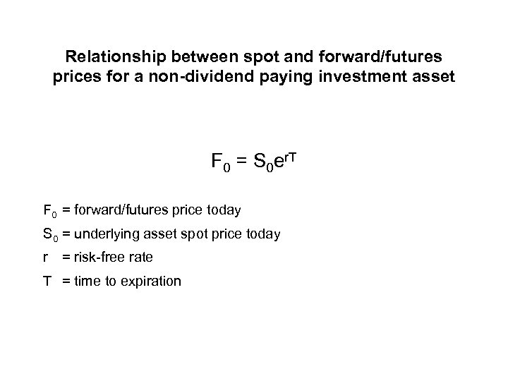 Relationship between spot and forward/futures prices for a non-dividend paying investment asset F 0