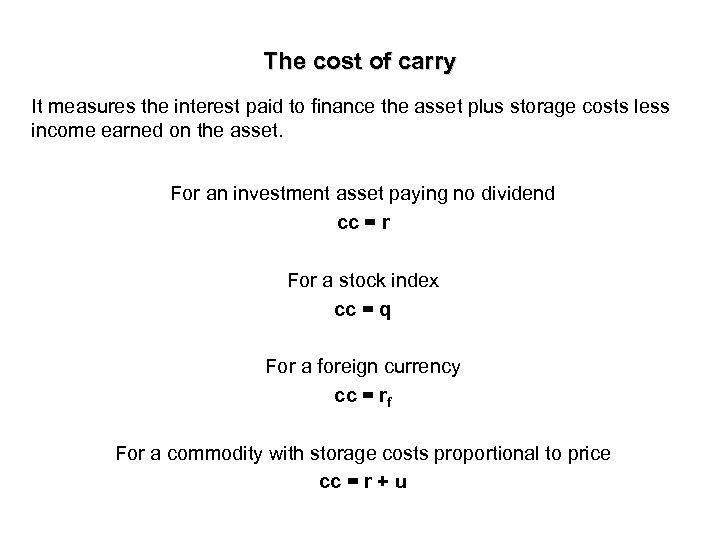 The cost of carry It measures the interest paid to finance the asset plus