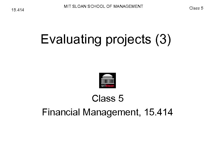 15. 414 MIT SLOAN SCHOOL OF MANAGEMENT Evaluating projects (3) Class 5 Financial Management,